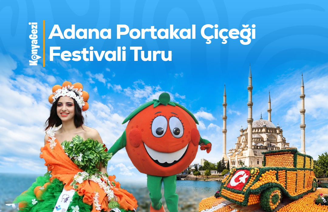 Konya Çıkışlı Adana Portakal Çiçeği Festivali Turu