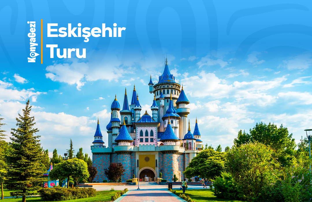 Konya Çıkışlı Eskişehir Turu
